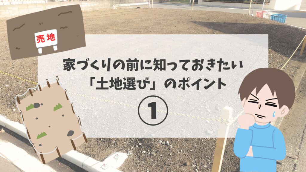 家づくりの前に知っておきたい 「土地選び」のポイント①